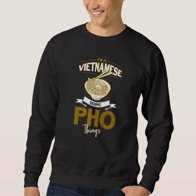 I'm A Vietnamese Doing Pho Things Noodles Sweatshirt (Front)