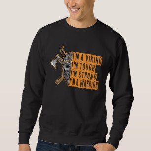 I'm A Viking I'm Tough I'm Strong I'm A Warrior No Sweatshirt