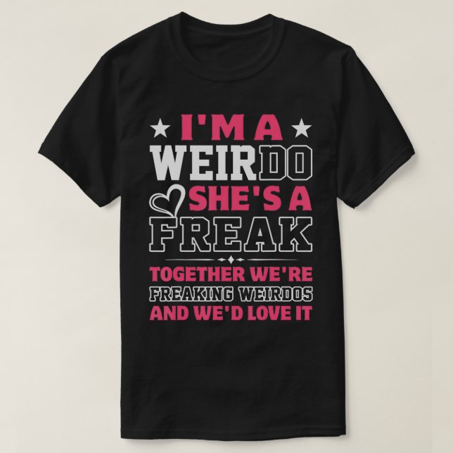 Im a weirdo shes a freak matching  T-Shirt (Design Front)
