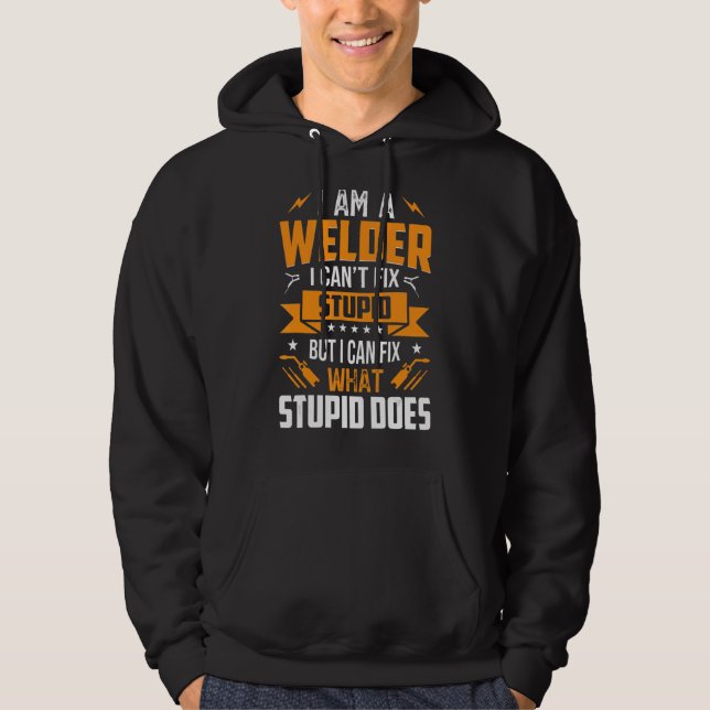 Im A Welder Can't Fix Stupid But Can Fix What Stup Hoodie (Front)