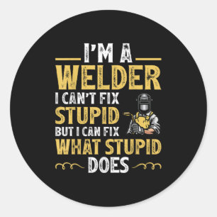 I'm A Welder I Can't Fix Stud Funny Welding Tee Classic Round Sticker
