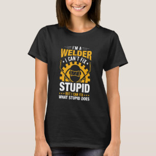 I'm A Welder I Can't Fix Stupid I Can Fix What Stu T-Shirt