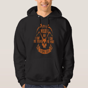 I'm A Welder I Can't Fix Stupid Skull I Welding I Hoodie