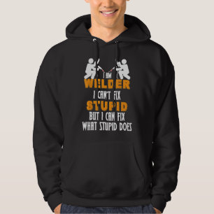 I'm A Welder I Can't Fix Stupid Welding Shirt Weld