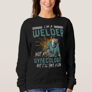 I'm A Welder Not A Gynaecologist Welding Welder Sweatshirt
