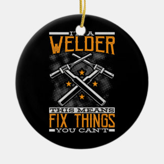 I'm A Welder This Means I Fix Things You Can't Ceramic Ornament
