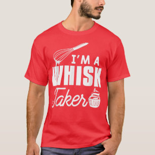 I'm A Whisk Taker Bake Baker Baking T-Shirt