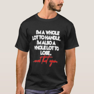 I'M A Whole Lot To Handle I'M Also A Whole Lot To T-Shirt