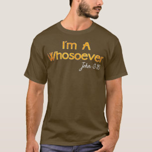 Im A Whosoever   John 3 16 Christian Quotes T-Shirt