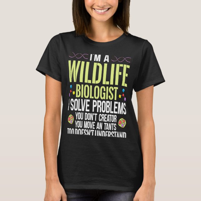 I'm A Wildlife Biologist I Solve Problems You Don' T-Shirt (Front)