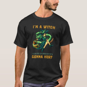 I'm A Witch I Can Fix Stupid But It's Gonna Hurt H T-Shirt