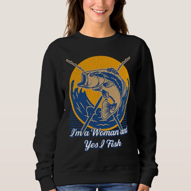 Im a Woman and Yes I Fish Hobby Ocean Pastime Sea  Sweatshirt (Front)