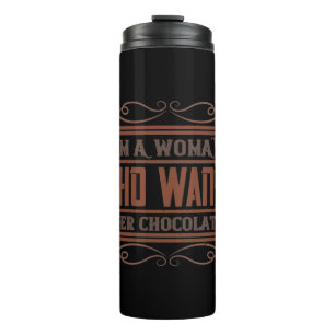 I'M A Woman Who Wants Her Chocolate Thermal Tumbler