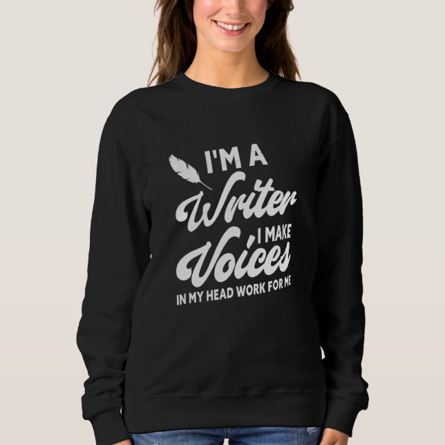 I'm A Writer Quote   Author Novelist Writing Sweatshirt (Front)