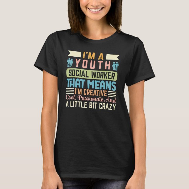 I'm A Youth Social Worker That Means I'm Creative  T-Shirt (Front)