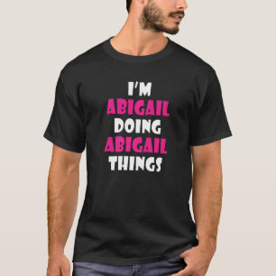 I'm Abigail Doing Abigail Things  Abigail T-Shirt