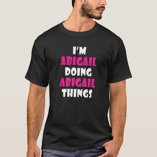 I'm Abigail Doing Abigail Things  Abigail T-Shirt (Front)
