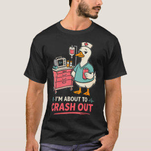 Im About To Crash Out Funny Duck Er Nurse Night T-Shirt