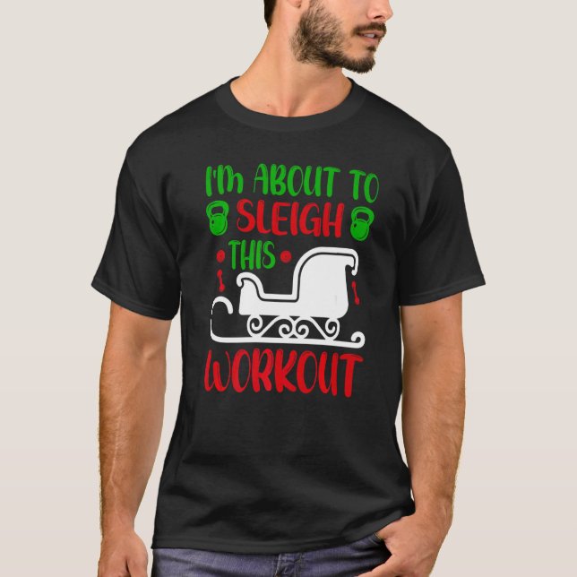 I'm About To Sleigh This Workout Fitness Christmas T-Shirt (Front)