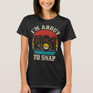 I'm About To Snap Camera Funny Photography Photogr T-Shirt