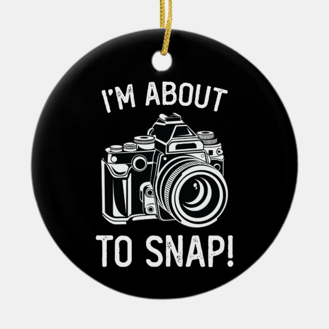 I'm About To Snap Funny Photography Ceramic Ornament (Front)