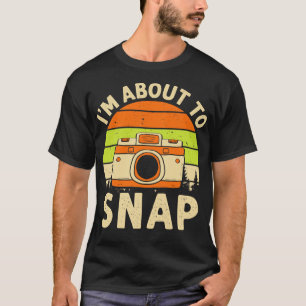 Im about to snap Funny photography T-Shirt