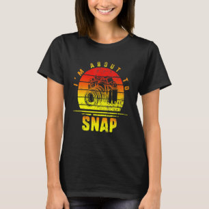 Im About To Snap Photographer Camera Photography P T-Shirt