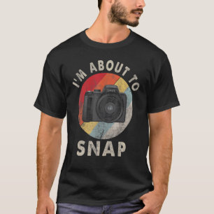 I'm About To Snap Photographer Cameraman Photograp T-Shirt