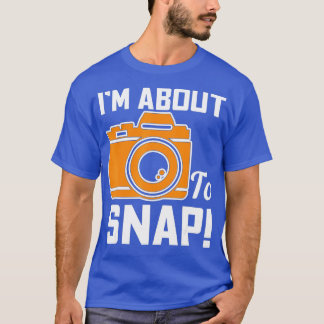 Im About To Snap Photography Camera  - 1  T-Shirt