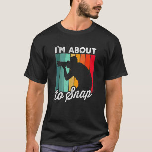 I'm About To Snap Photography Funny Photographer C T-Shirt