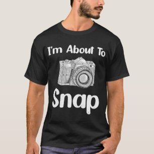 I'm About To Snap Photography Photographer Camera T-Shirt