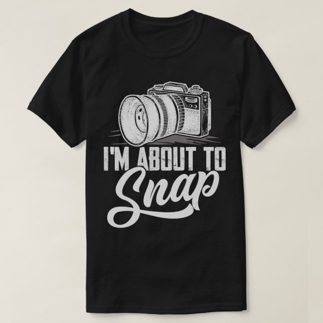 I'm About To Snap Photography Photographer Camera  T-Shirt (Design Front)