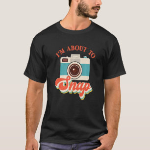 I'm About To Snap Photography Photographer Camera T-Shirt