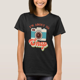 I'm About To Snap Photography Photographer Camera  T-Shirt