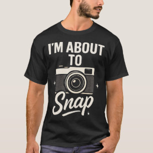I'M About To Snap - Retro Camera Art Funny Photogr T-Shirt