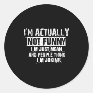 Im Actually Not Funny Im Just Mean And People Thin Classic Round Sticker