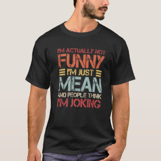 Im Actually Not Funny Im Just Mean T-Shirt