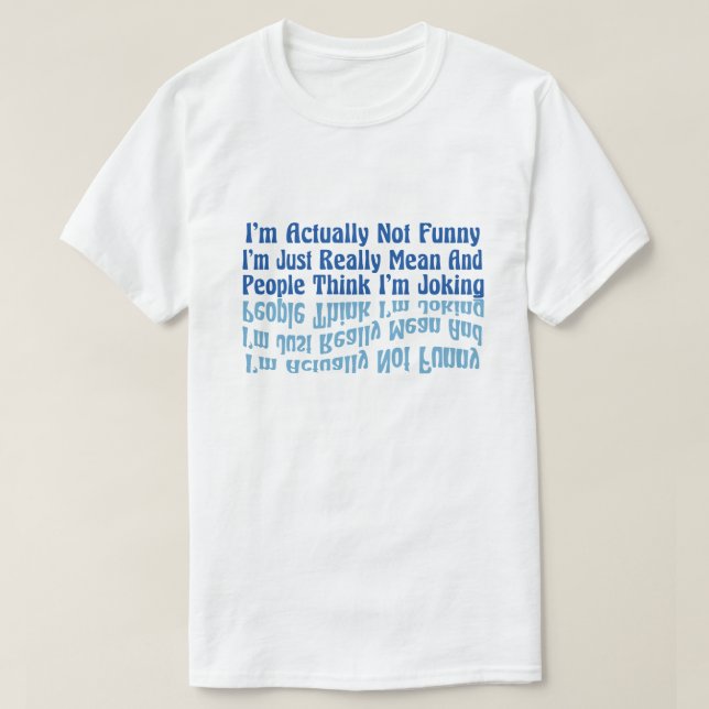I'm Actually Not Funny I'm Just Really Mean And Pe T-Shirt (Design Front)