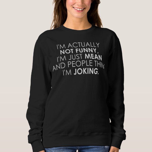 I'm Actually Not  I'm Just Mean Sweatshirt (Front)