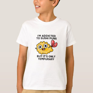 I'm Addicted To Sushi Puns But It's Only Tempurary T-Shirt