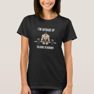 I'm Afraid of Talking to Women Satirical Workout T-Shirt
