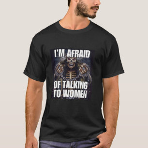 I'm Afraid Of Women Funny Cringe Hard Skeleton Mem T-Shirt