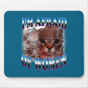I'm Afraid Of Women Funny Saying Humor Cat Meme  Mouse Pad