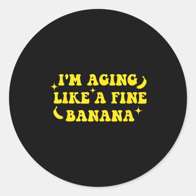 I'm Aging Like A Fine Banana Funny Old People Quot Classic Round Sticker (Front)