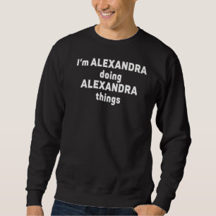 I'm Alexandra Doing Alexandra Things Alexandra Sweatshirt