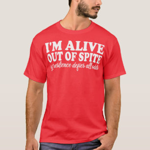 im alive out of spite my resilience defies all odd T-Shirt