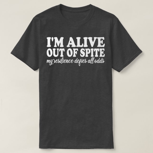 im alive out of spite my resilience defies all odd T-Shirt (Design Front)