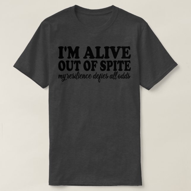 im alive out of spite my resilience defies all odd T-Shirt (Design Front)