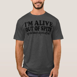 im alive out of spite my resilience defies all odd T-Shirt