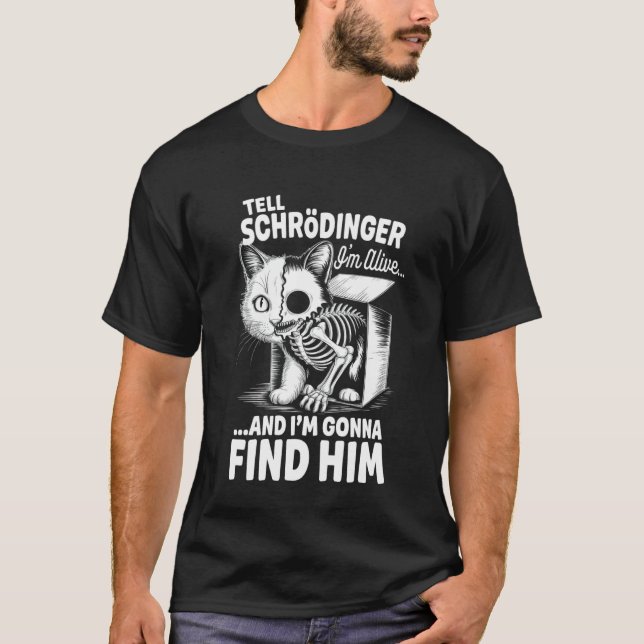 I'm Alive Quantum Physic Physicist Schrodinger's C T-Shirt (Front)